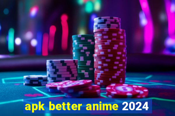 apk better anime 2024